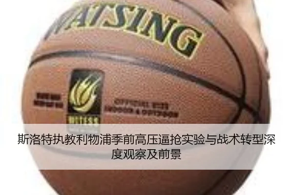 斯洛特执教利物浦季前高压逼抢实验与战术转型深度观察及前景